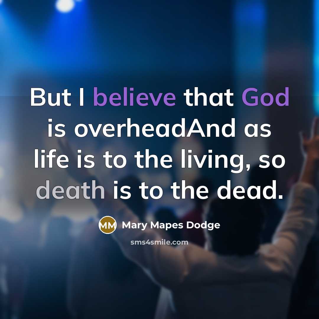 “But I believe that God is overheadAnd as life is…” quote by Mary Mapes Dodge