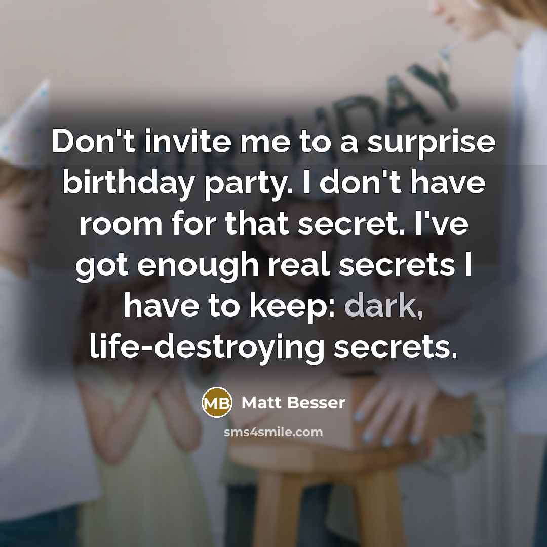 “Don't invite me to a surprise birthday party. I don't…” quote by Matt Besser