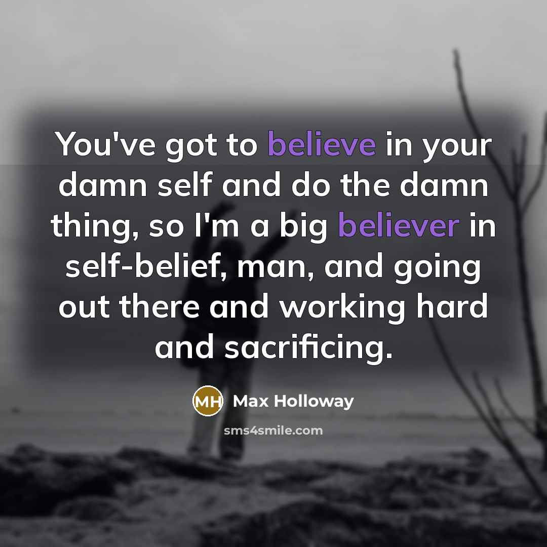 “You've got to believe in your damn self and do…” quote by Max Holloway