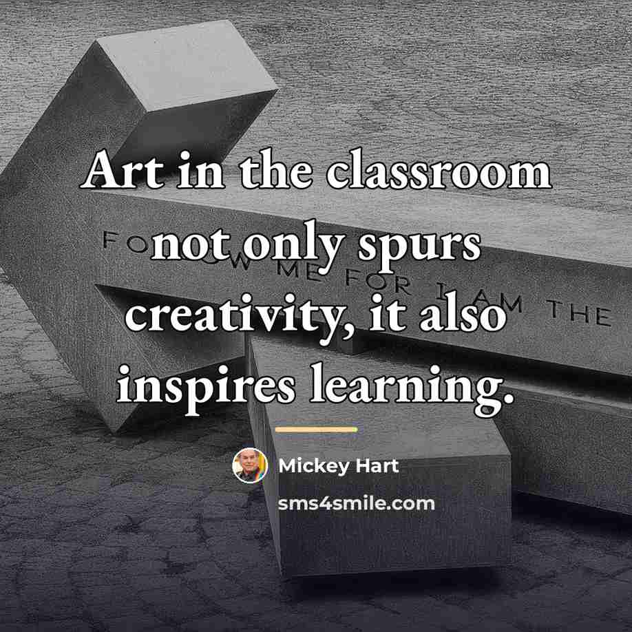“Art in the classroom not only spurs creativity, it also…” quote by Mickey Hart