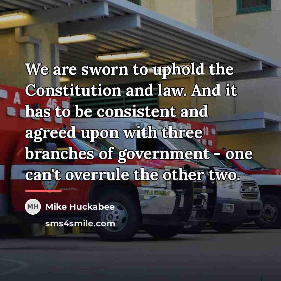 “We are sworn to uphold the Constitution and law. And…” quote by Mike Huckabee
