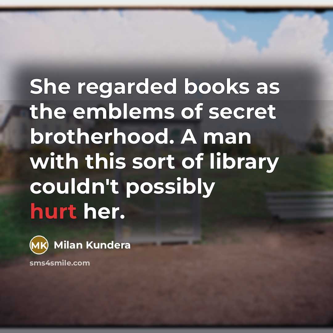 “She regarded books as the emblems of secret brotherhood. A…” quote by Milan Kundera