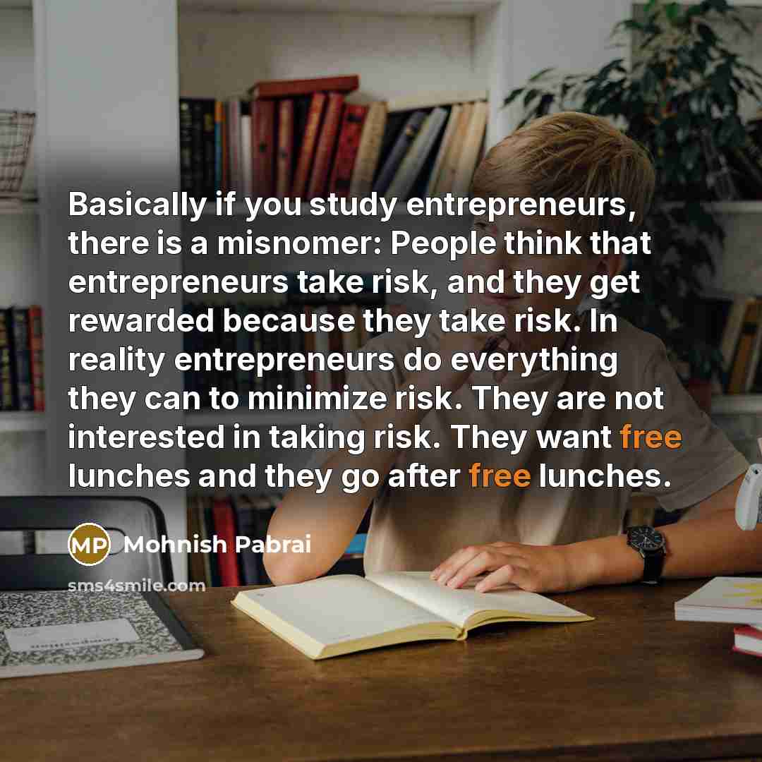 “Basically if you study entrepreneurs, there is a misnomer: People…” quote by Mohnish Pabrai