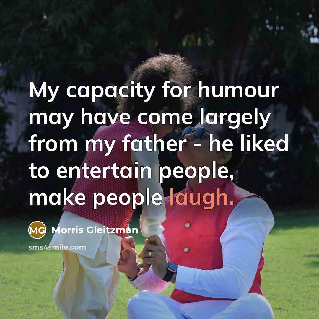 “My capacity for humour may have come largely from my…” quote by Morris Gleitzman