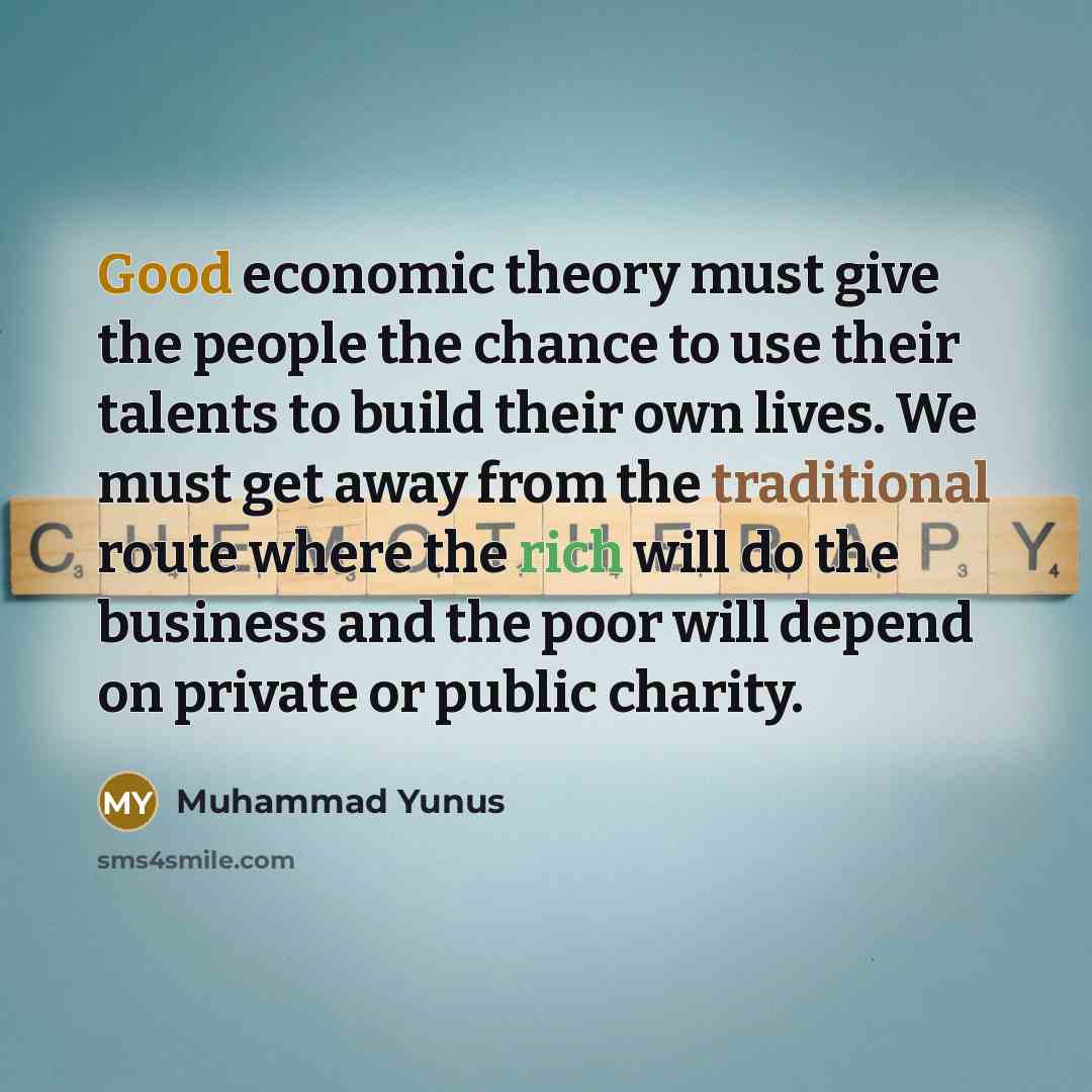 “Good economic theory must give the people the chance to…” quote by Muhammad Yunus