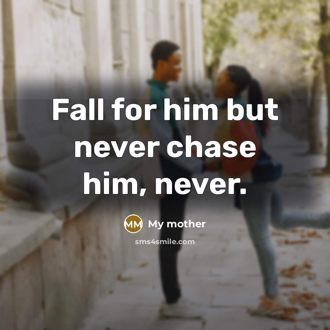 “Fall for him but never chase him, never.…” quote by My Mother