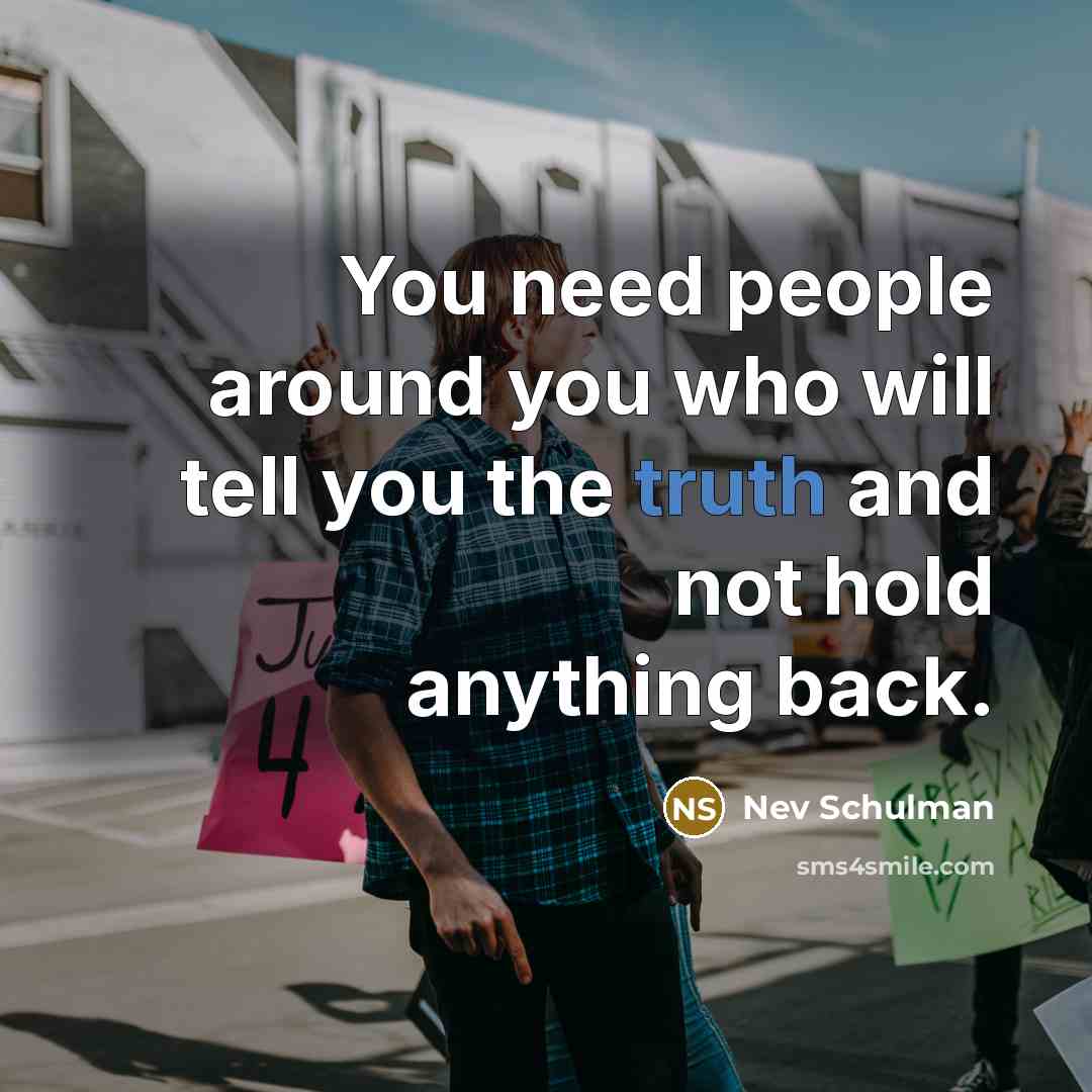 “You need people around you who will tell you the…” quote by Nev Schulman