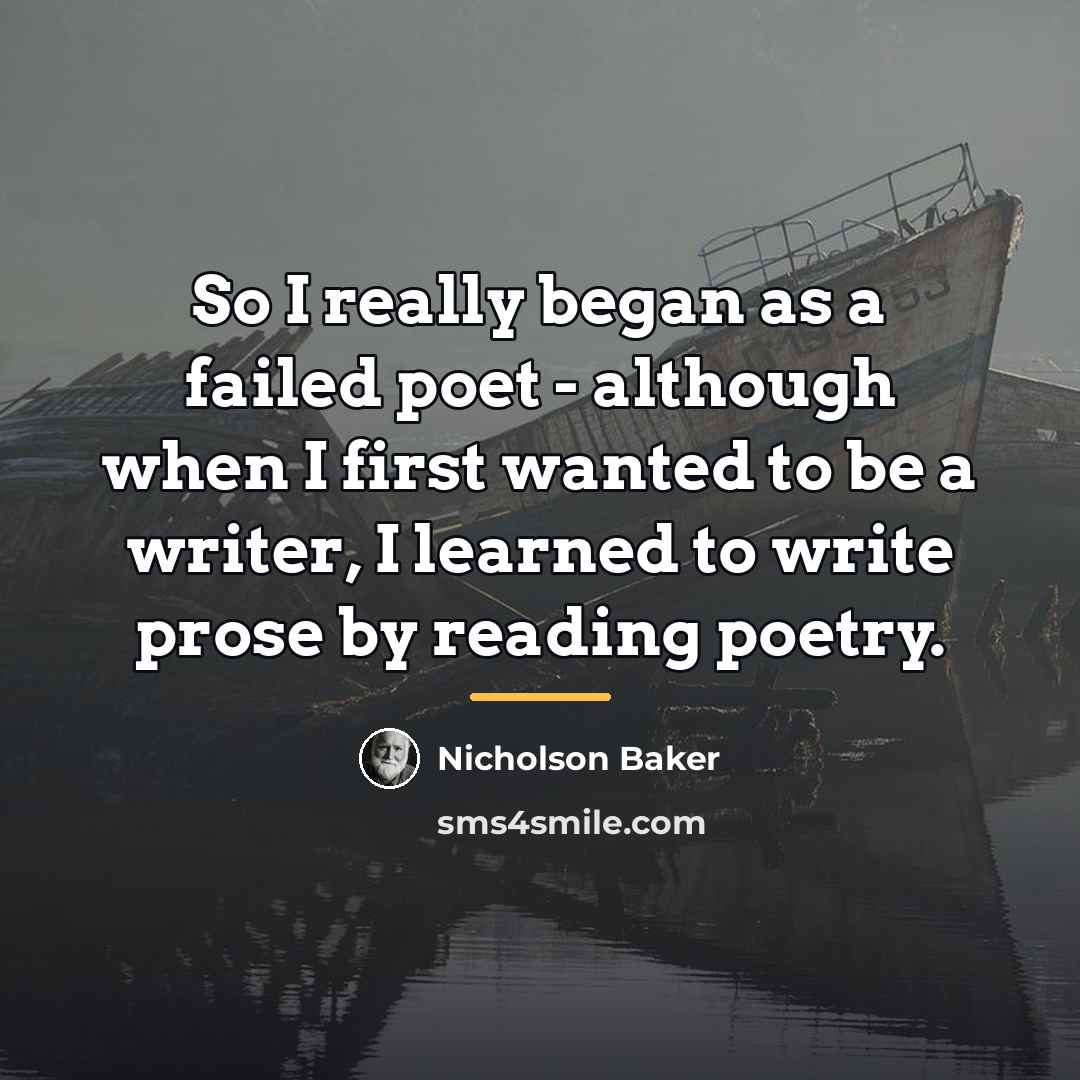 “So I really began as a failed poet - although…” quote by Nicholson Baker