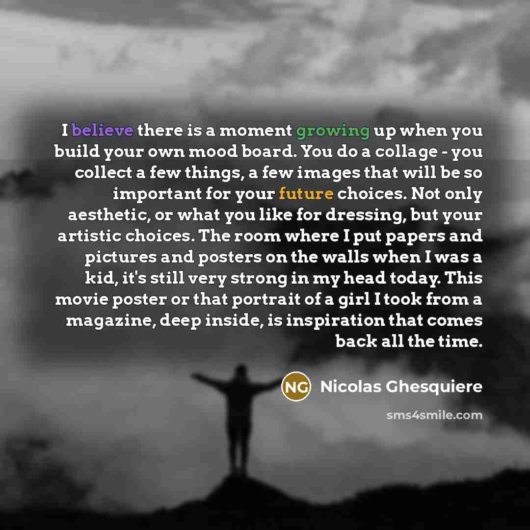 “I believe there is a moment growing up when you…” quote by Nicolas Ghesquiere