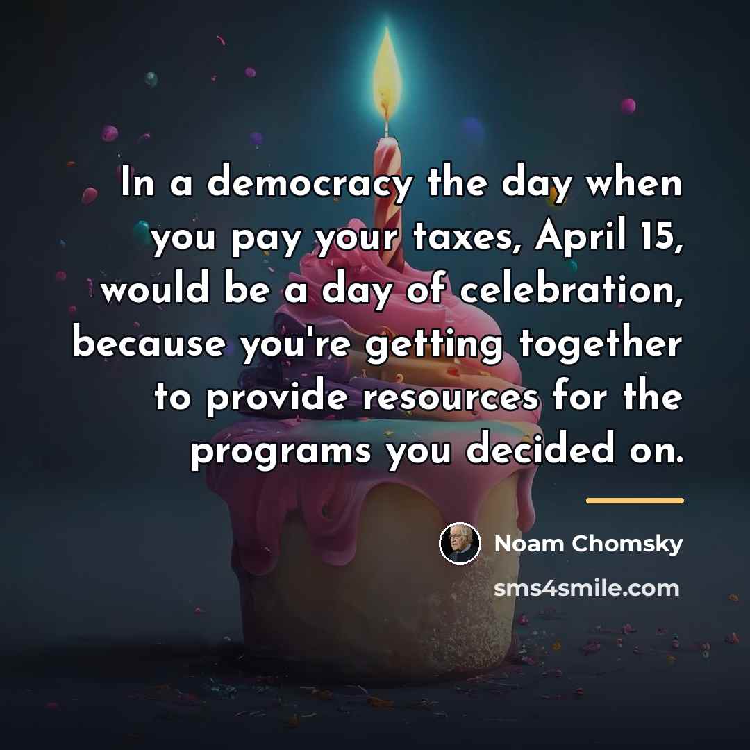 “In a democracy the day when you pay your taxes,…” quote by Noam Chomsky