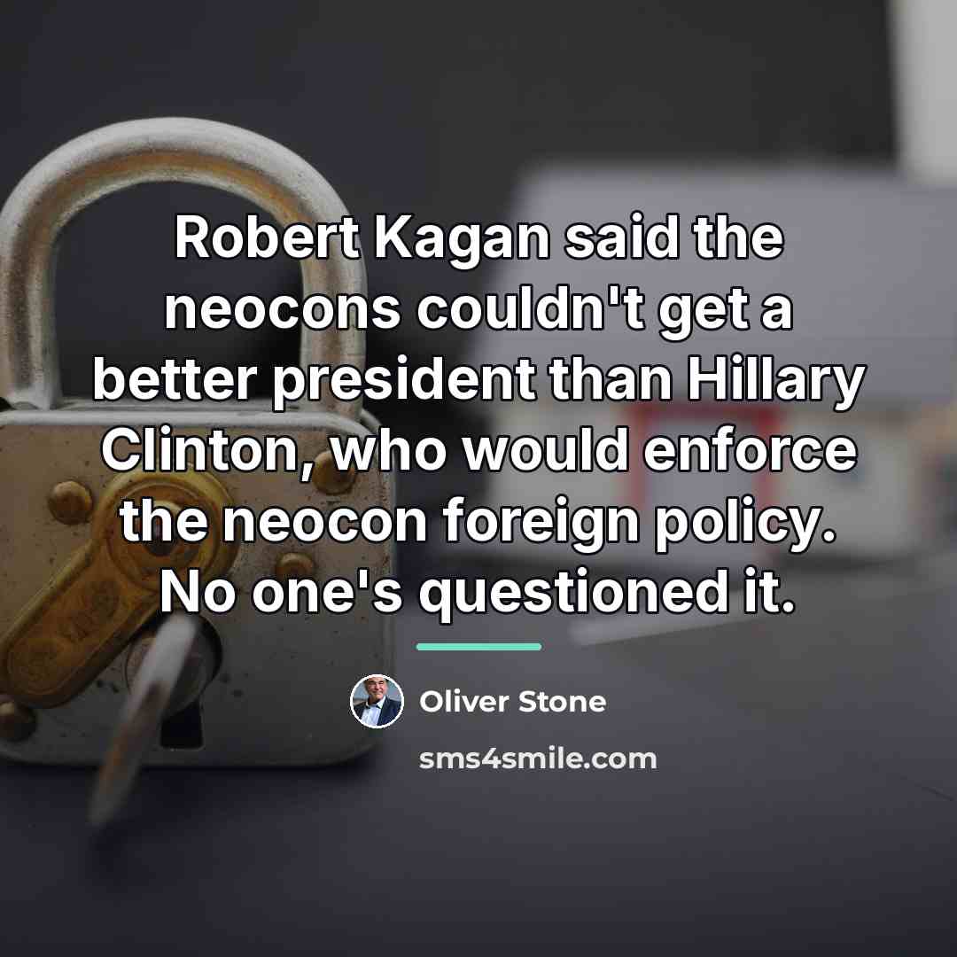 “Robert Kagan said the neocons couldn't get a better president…” quote by Oliver Stone