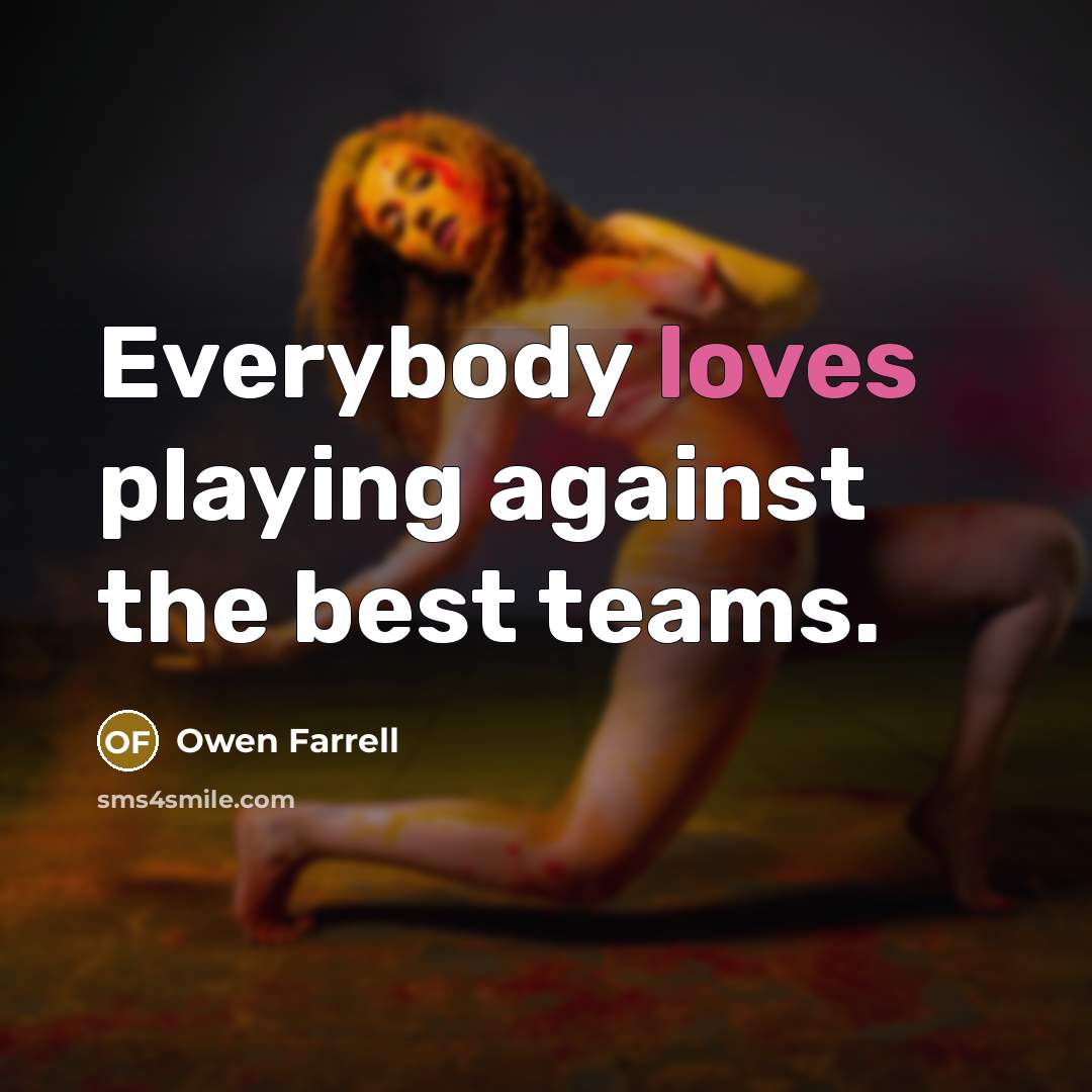 “Everybody loves playing against the best teams.…” quote by Owen Farrell
