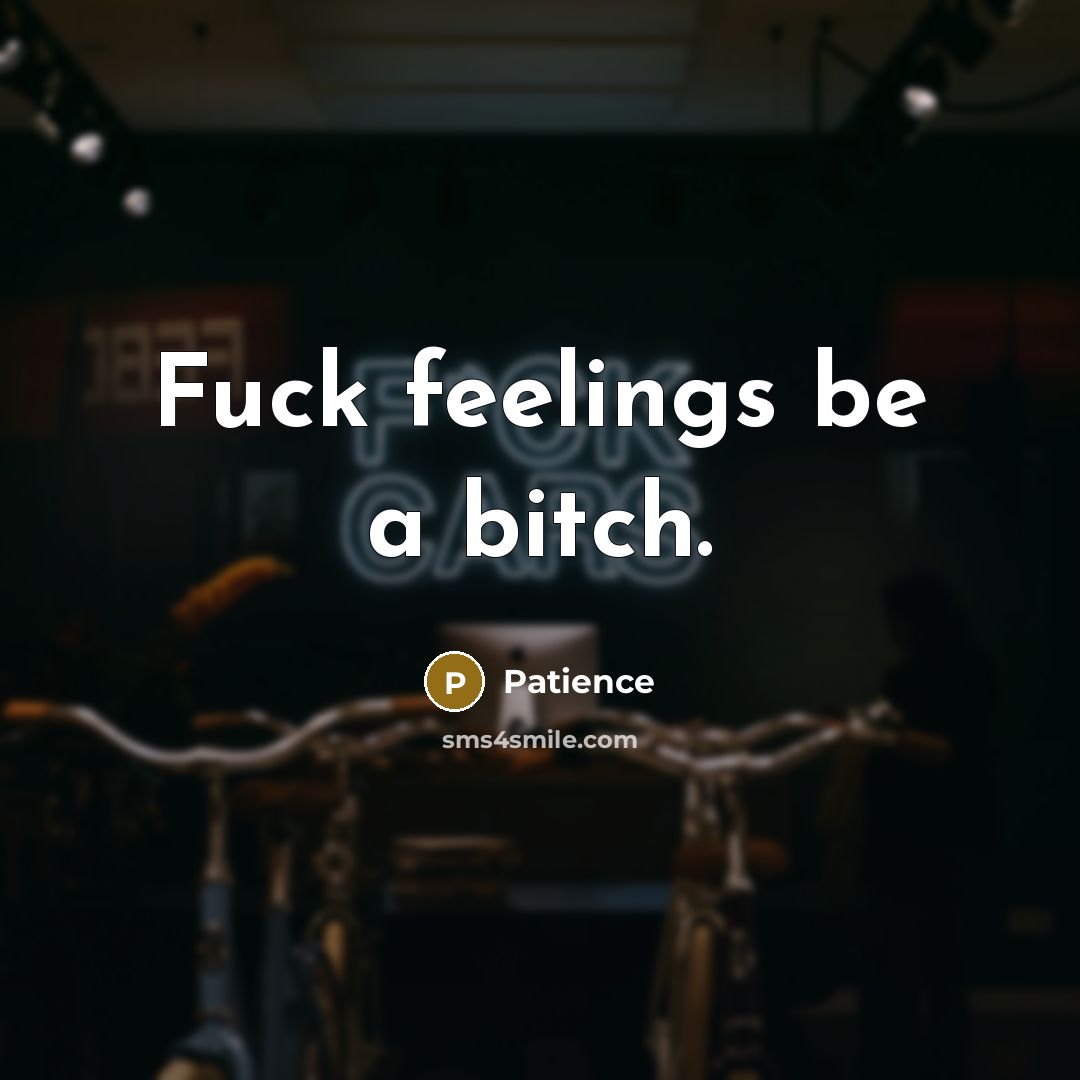 “Fuck feelings be a bitch.…” quote by Patience