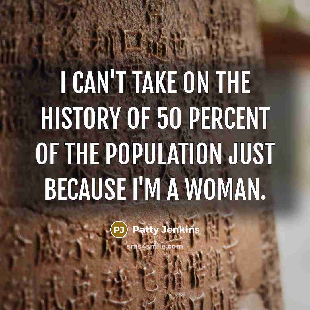 “I can't take on the history of 50 percent of…” quote by Patty Jenkins