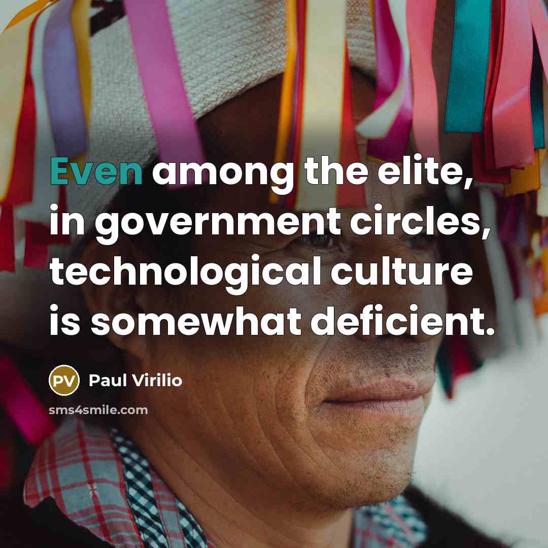 “Even among the elite, in government circles, technological culture is…” quote by Paul Virilio