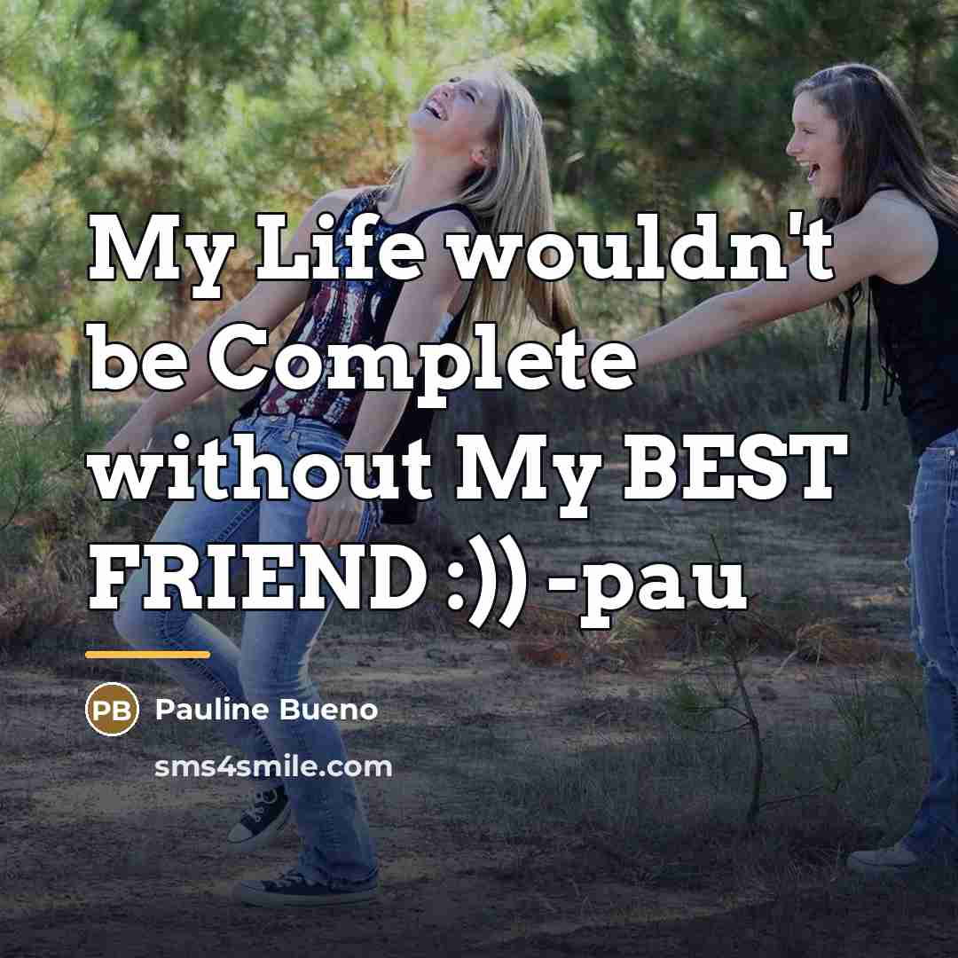 “My Life wouldn't be Complete without My BEST FRIEND :))…” quote by Pauline Bueno