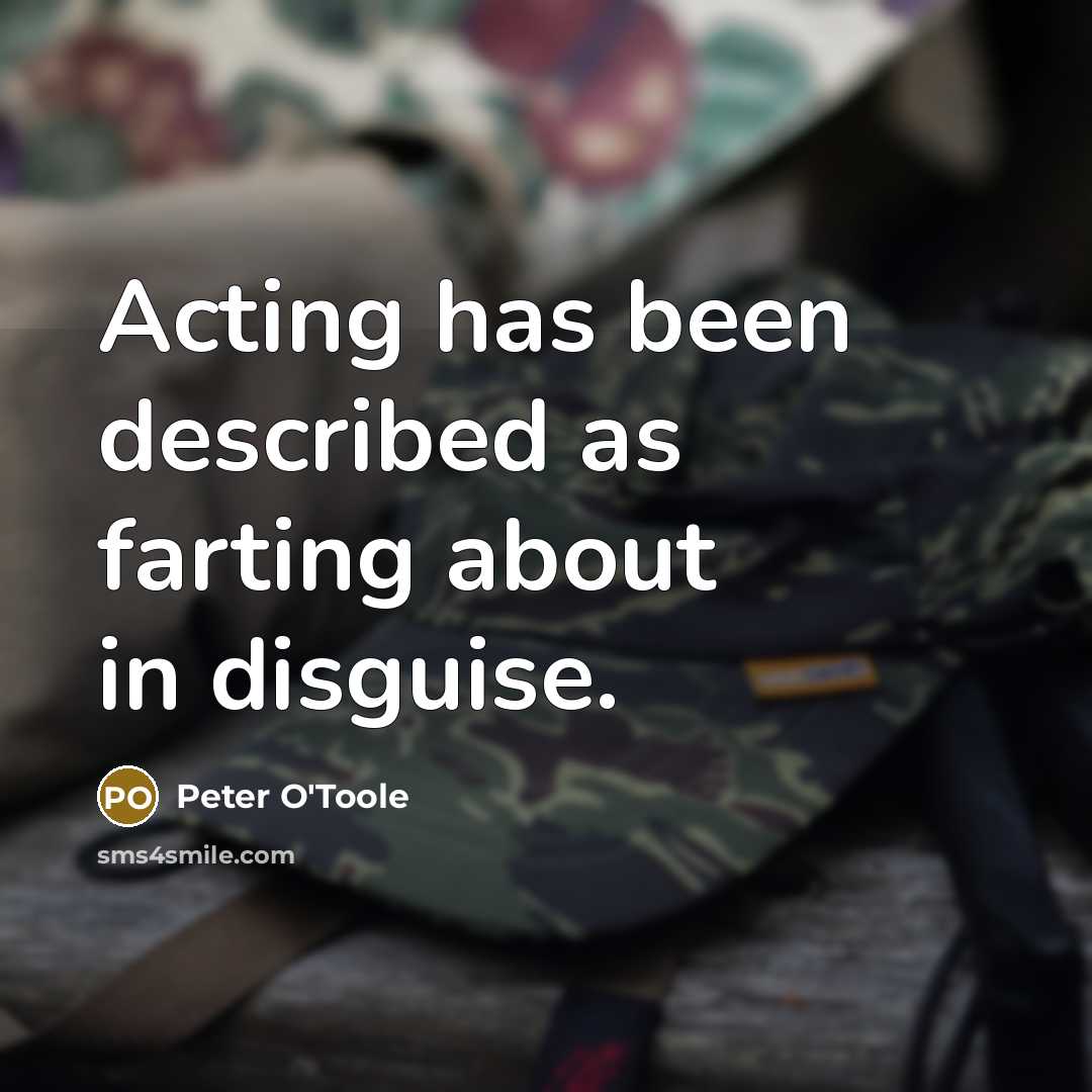 “Acting has been described as farting about in disguise.…” quote by Peter O'Toole