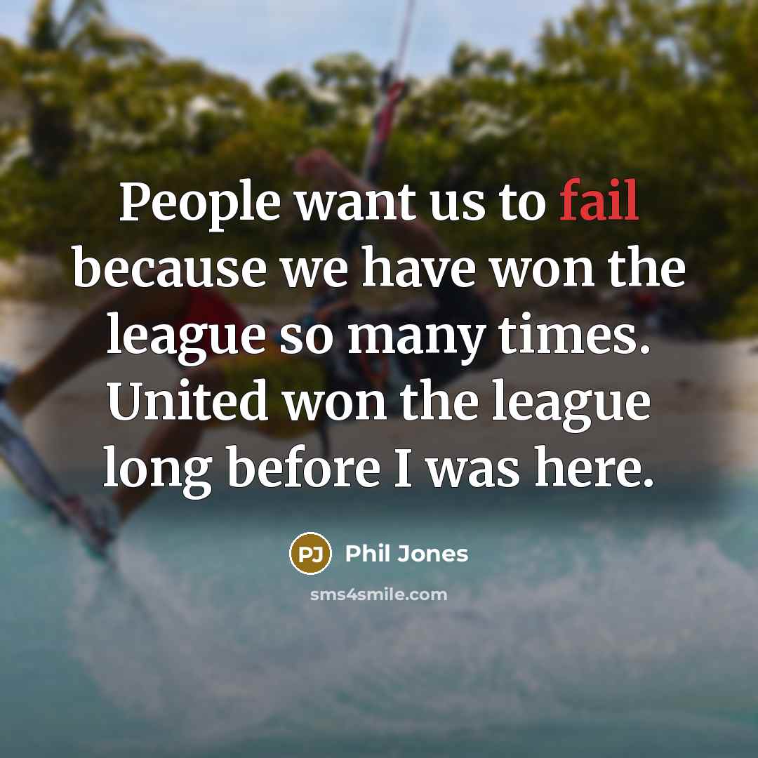 “People want us to fail because we have won the…” quote by Phil Jones