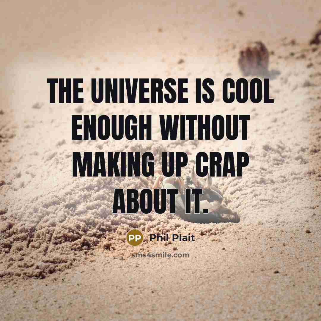 “The Universe is cool enough without making up crap about…” quote by Phil Plait