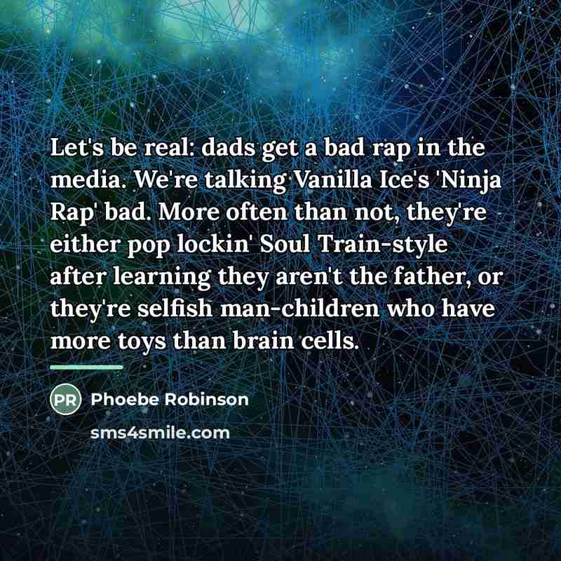 “Let's be real: dads get a bad rap in the…” quote by Phoebe Robinson