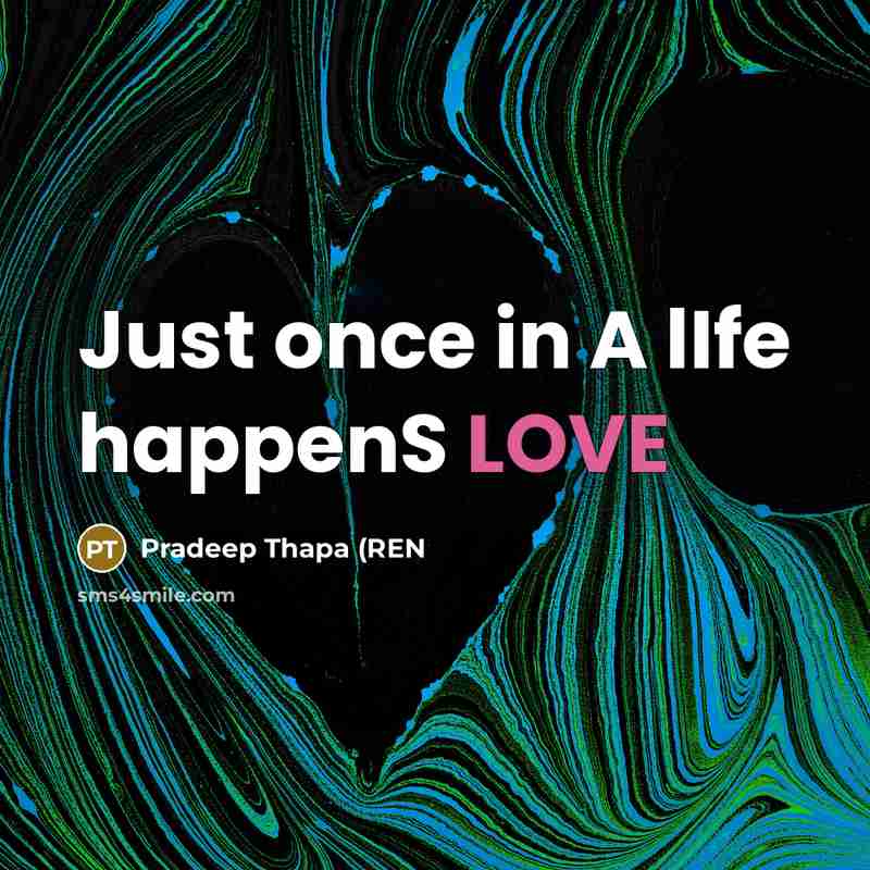 “Just once in A lIfe happenS LOVE” quote by Pradeep Thapa (REN