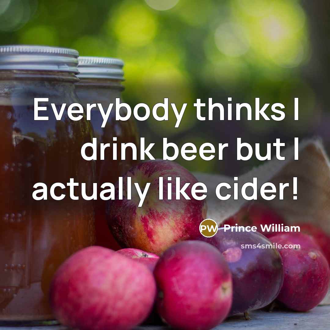 “Everybody thinks I drink beer but I actually like cider!…” quote by Prince William