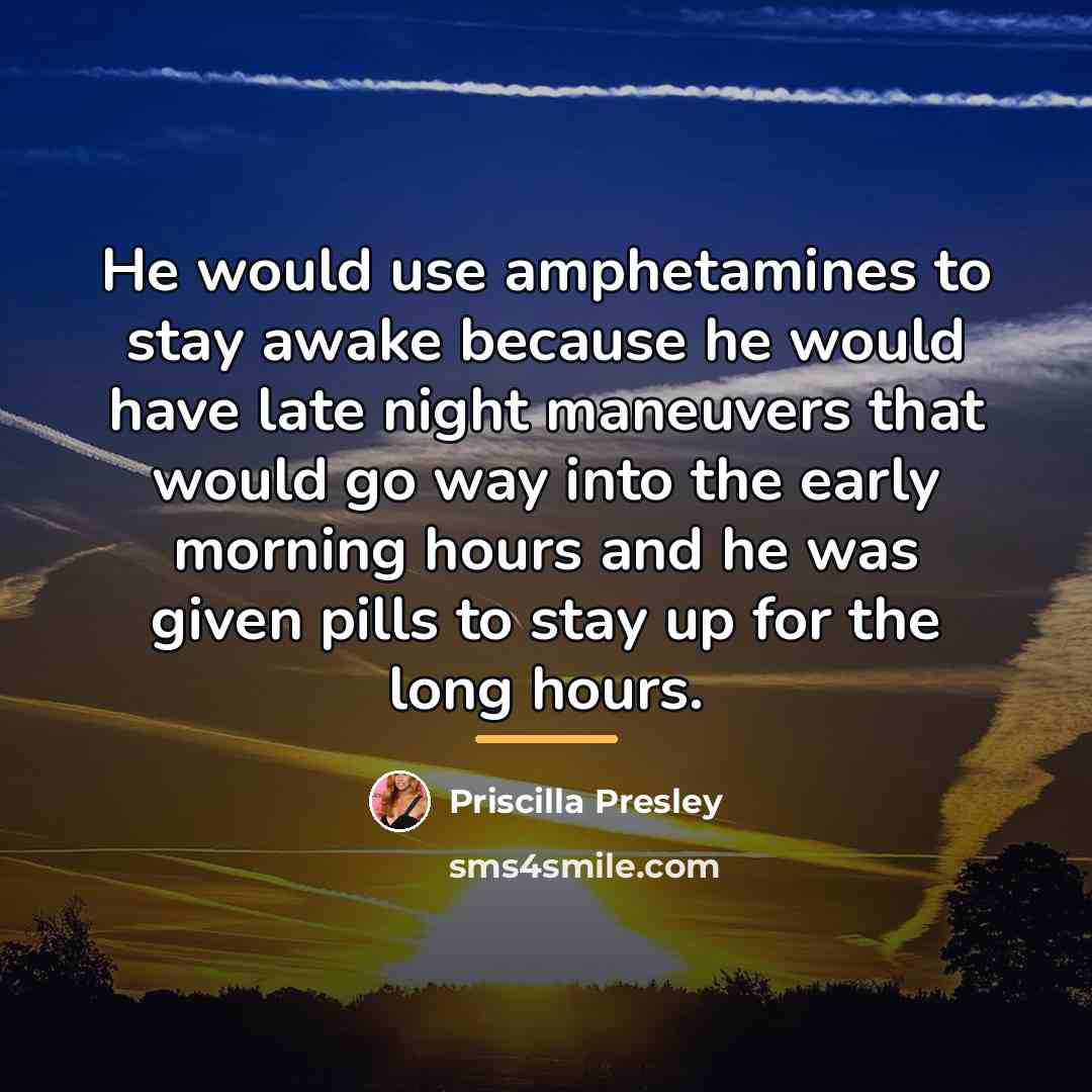 “He would use amphetamines to stay awake because he would…” quote by Priscilla Presley