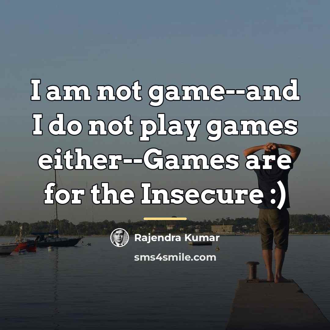 “I am not game--and I do not play games either--Games…” quote by Rajendra Kumar