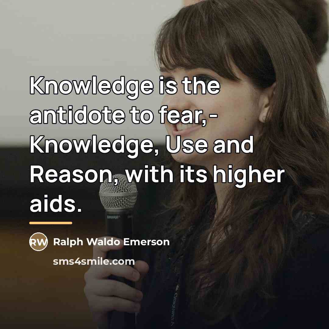 “Knowledge is the antidote to fear,- Knowledge, Use and Reason,…” quote by Ralph Waldo Emerson