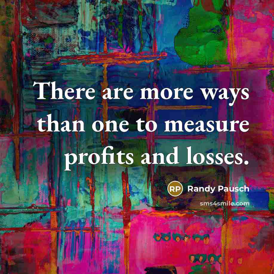 “There are more ways than one to measure profits and…” quote by Randy Pausch