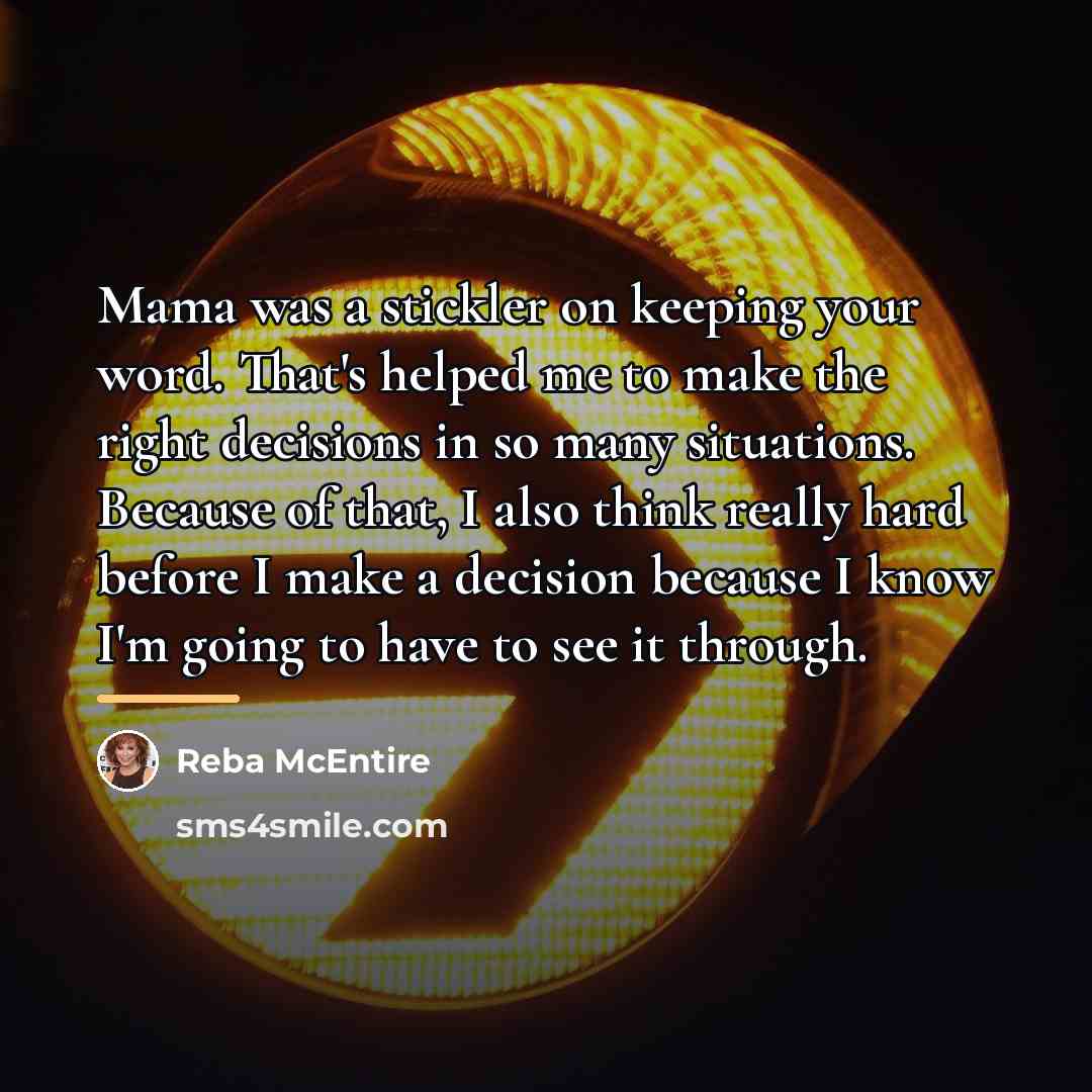“Mama was a stickler on keeping your word. That's helped…” quote by Reba McEntire