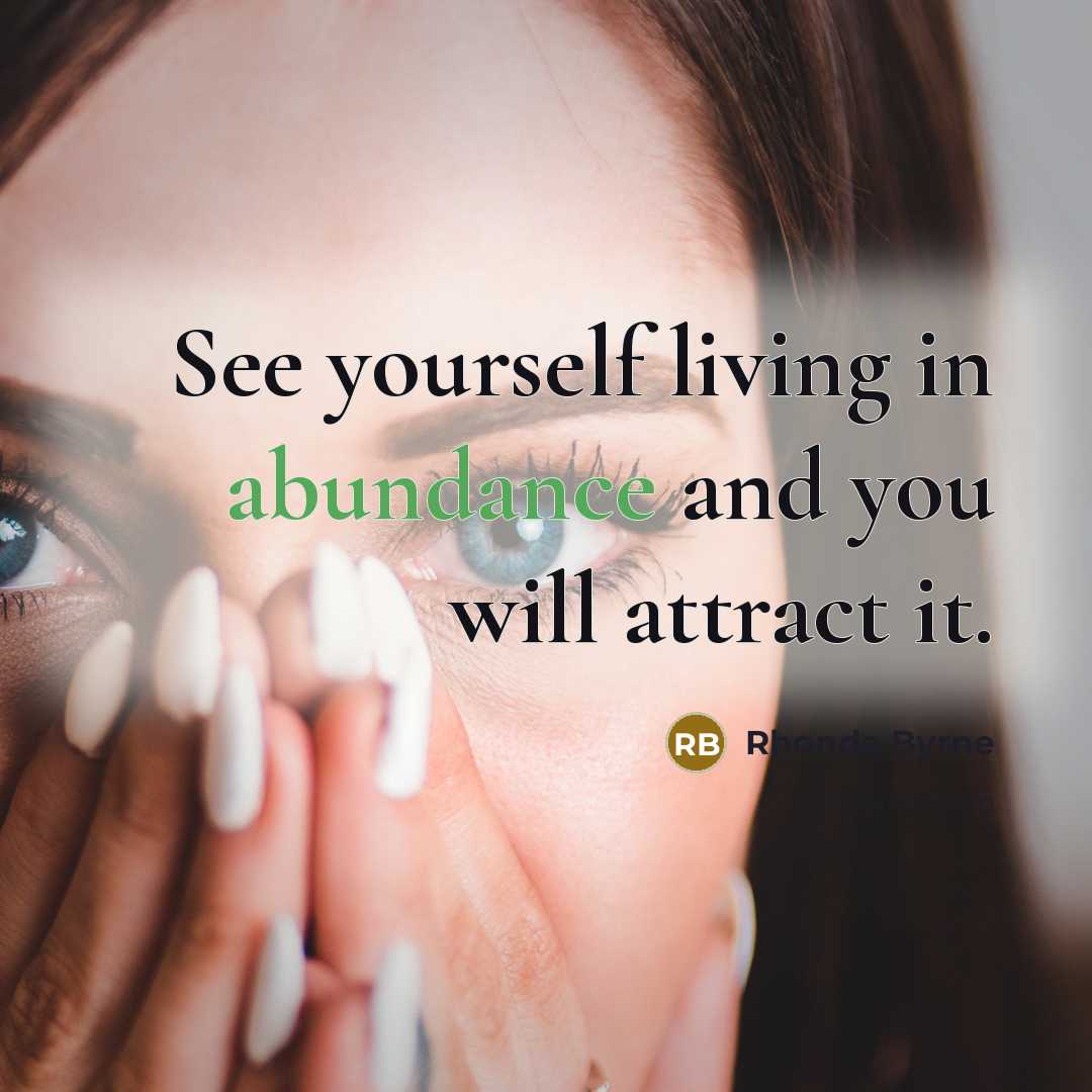 “See yourself living in abundance and you will attract it.…” quote by Rhonda Byrne