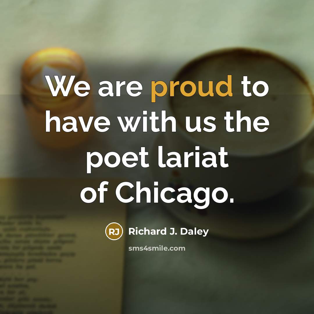 “We are proud to have with us the poet lariat…” quote by Richard J. Daley