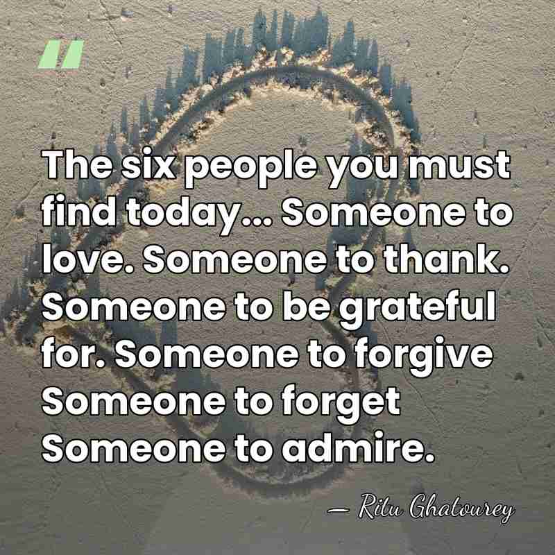 The six people you must find today... Someone to love. Someone to&hellip; - Ritu Ghatourey