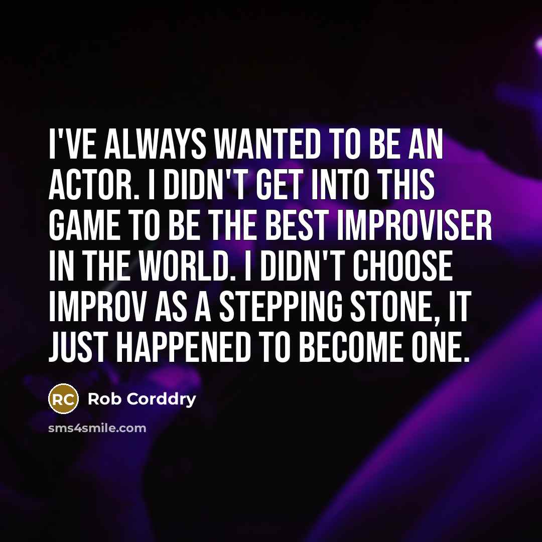 “I've always wanted to be an actor. I didn't get…” quote by Rob Corddry