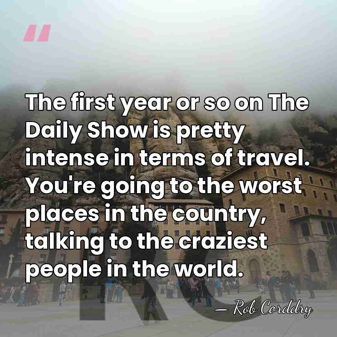 The first year or so on The Daily Show is pretty intense&hellip; - Rob Corddry