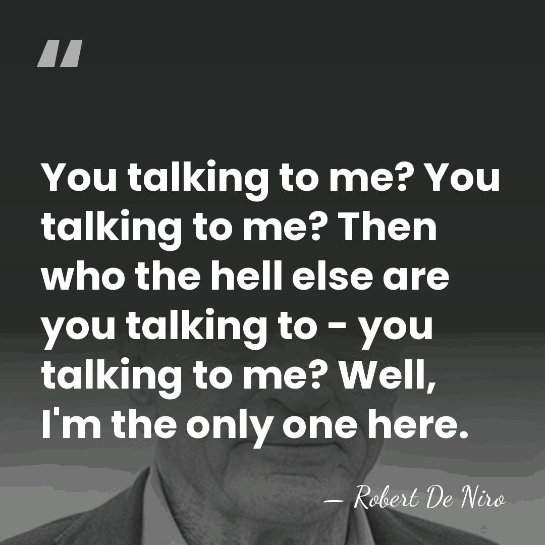 You talking to me? You talking to me? Then who the hell&hellip; - Robert De Niro