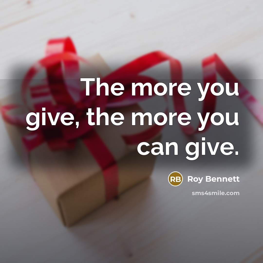 “The more you give, the more you can give.…” quote by Roy Bennett