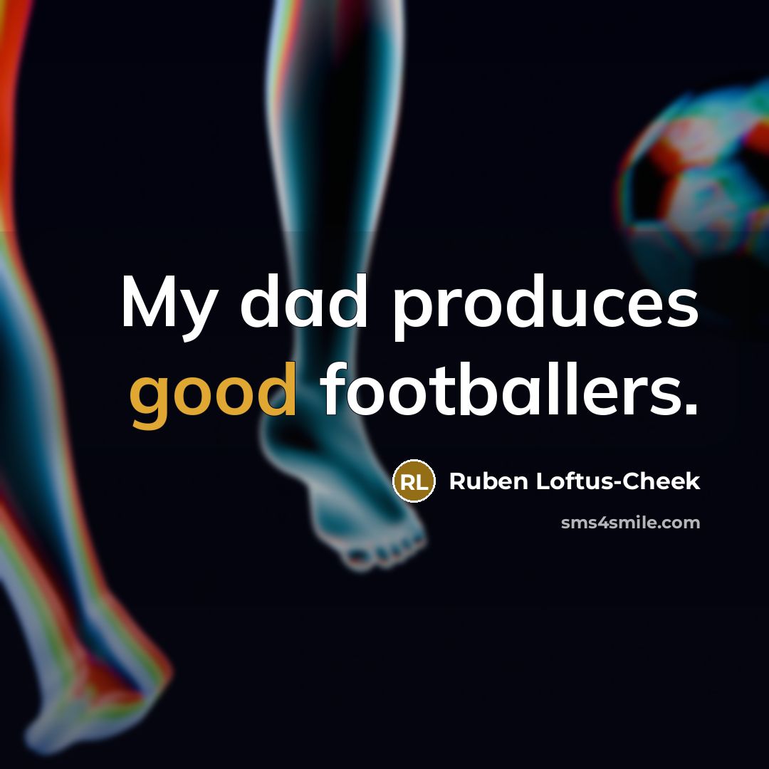 “My dad produces good footballers.…” quote by Ruben Loftus-Cheek