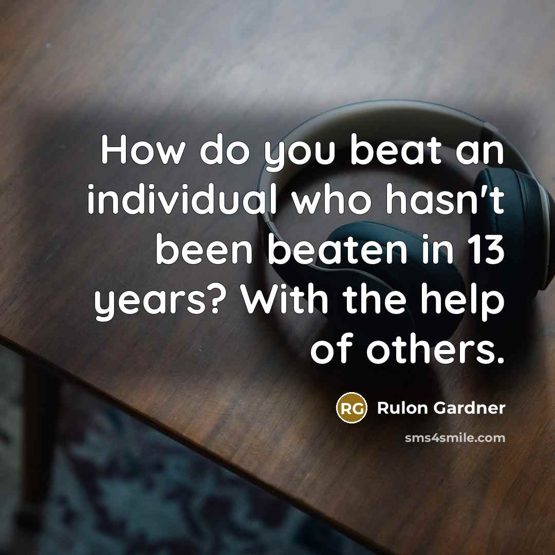 “How do you beat an individual who hasn't been beaten…” quote by Rulon Gardner