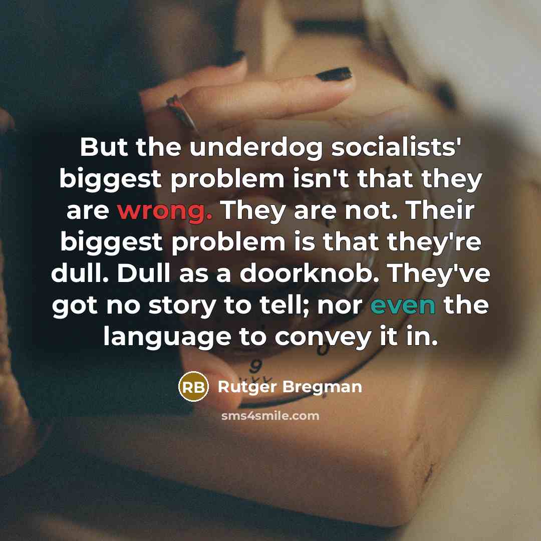 “But the underdog socialists' biggest problem isn't that they are…” quote by Rutger Bregman