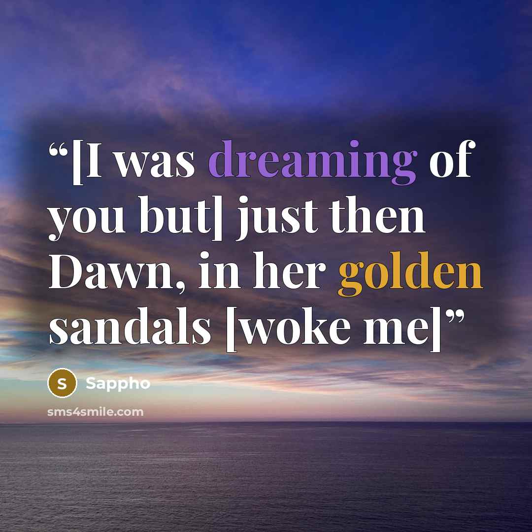 “[I was dreaming of you but] just then Dawn, in her golden sandals [woke me]” quote by Sappho