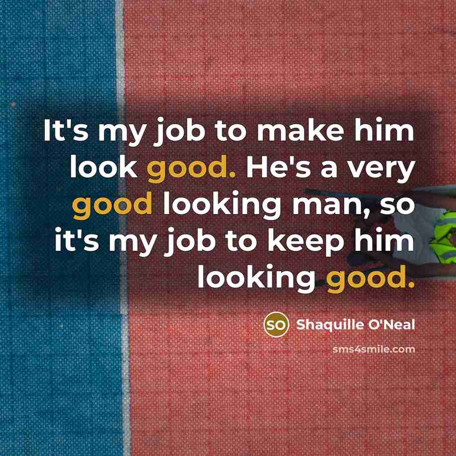 “It's my job to make him look good. He's a…” quote by Shaquille O'Neal