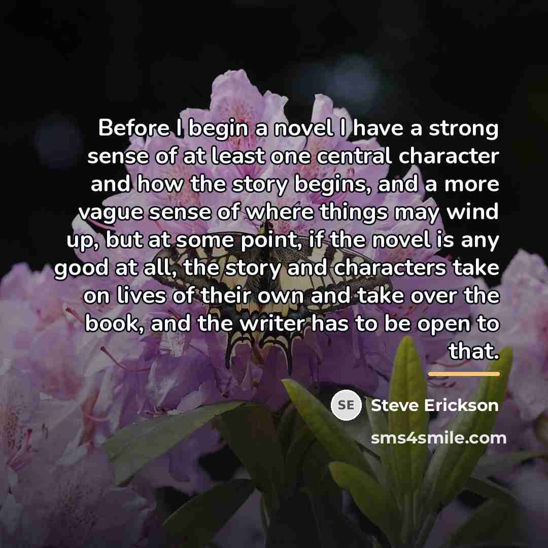 “Before I begin a novel I have a strong sense…” quote by Steve Erickson