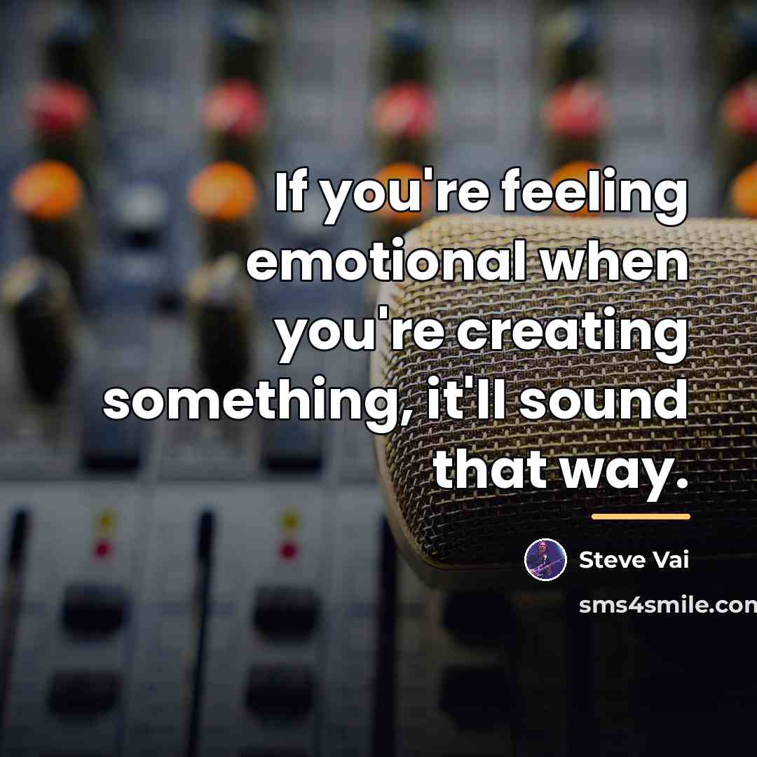 “If you're feeling emotional when you're creating something, it'll sound…” quote by Steve Vai