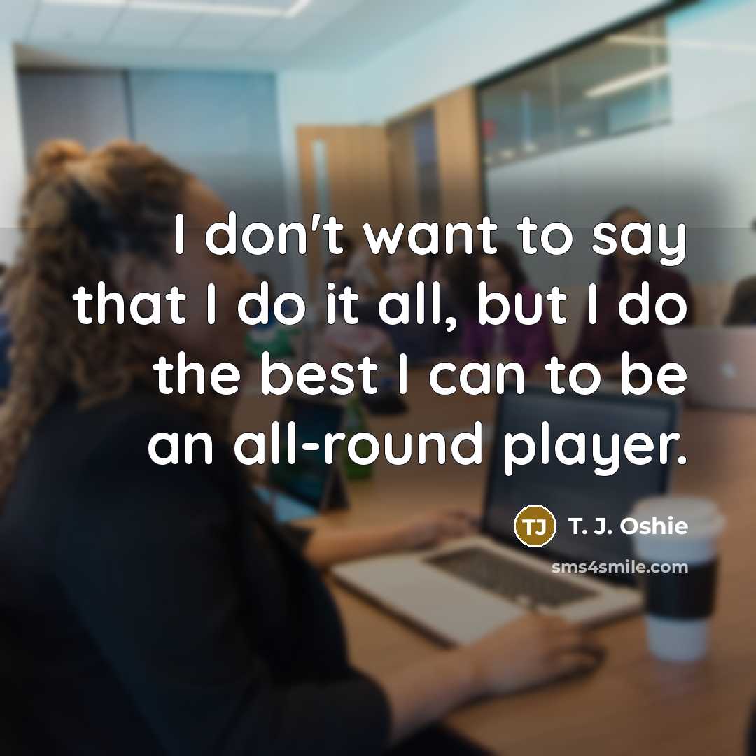 “I don't want to say that I do it all,…” quote by T. J. Oshie