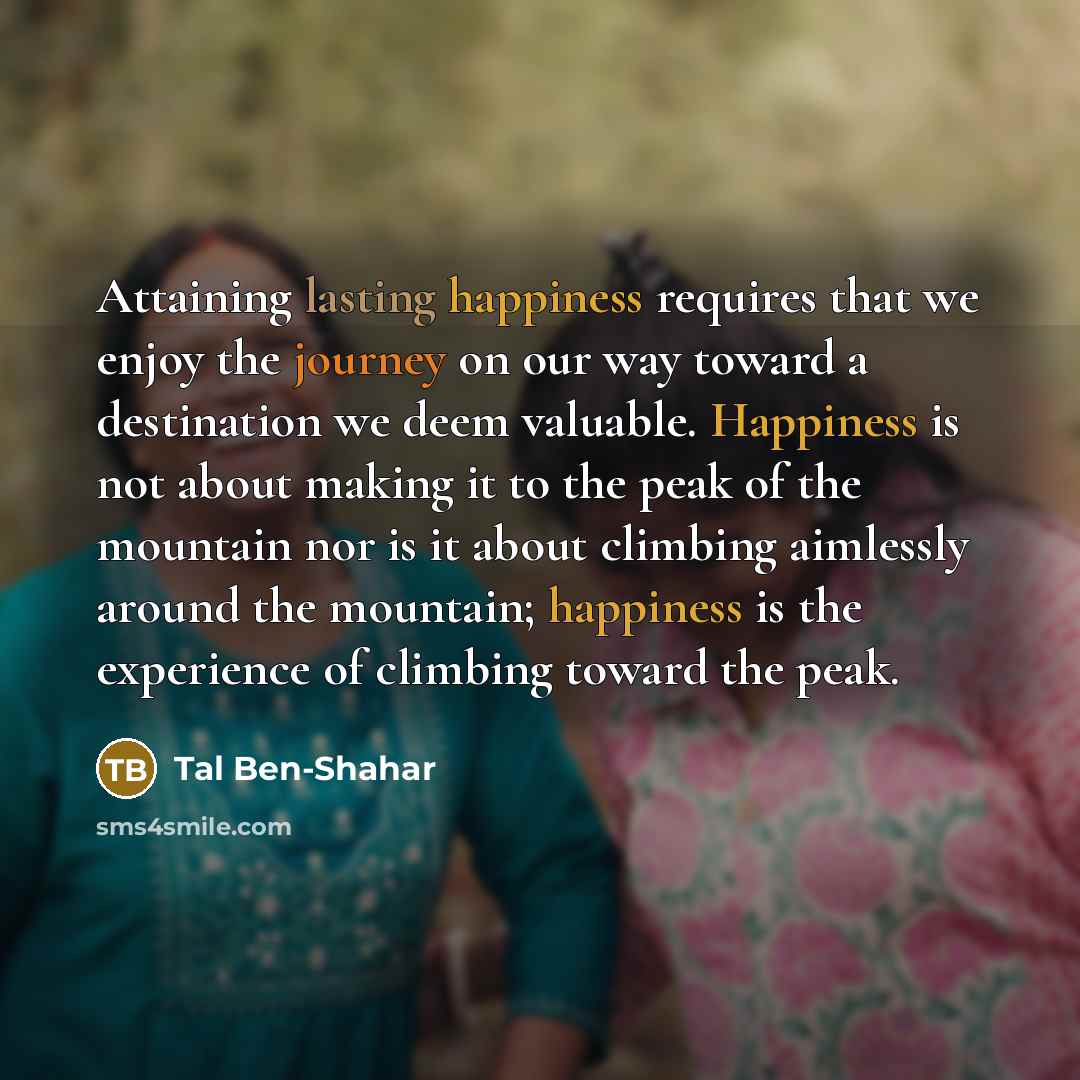 “Attaining lasting happiness requires that we enjoy the journey on…” quote by Tal Ben-Shahar