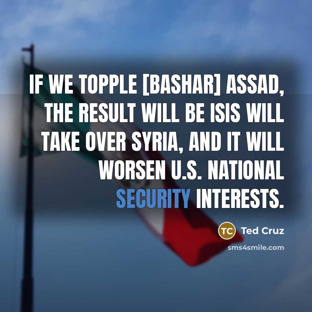 “If we topple [Bashar] Assad, the result will be ISIS…” quote by Ted Cruz