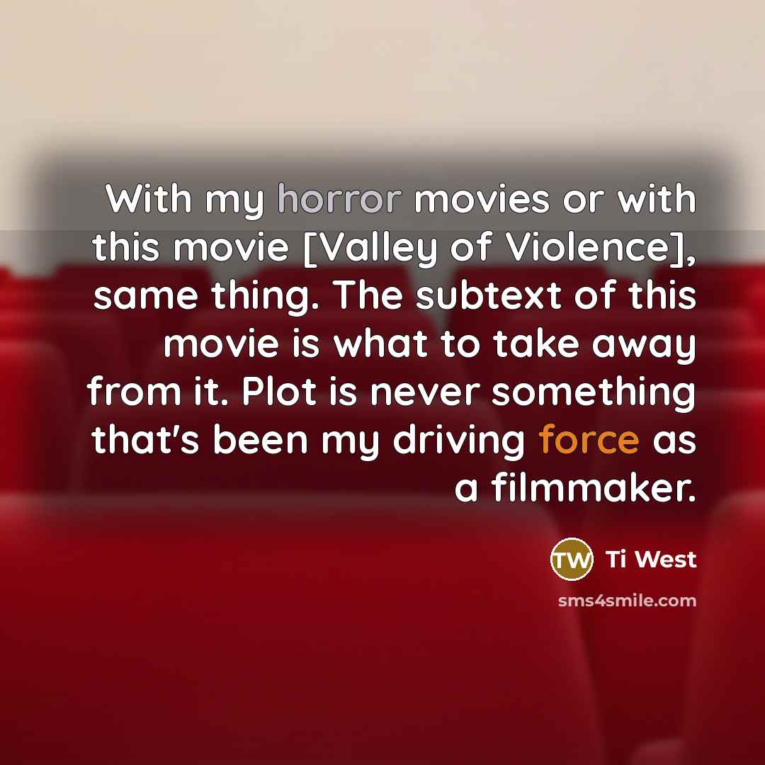 “With my horror movies or with this movie [Valley of…” quote by Ti West
