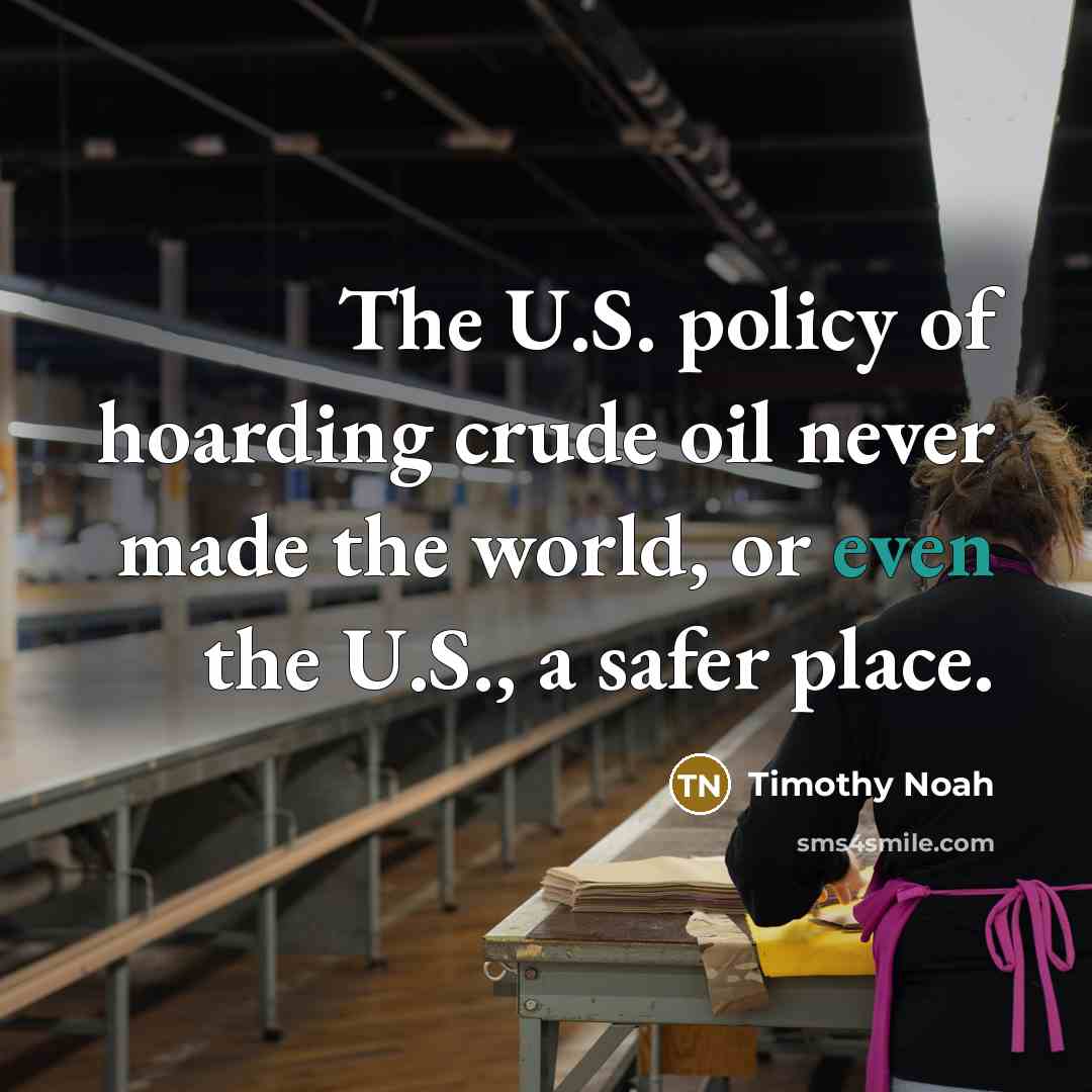 “The U.S. policy of hoarding crude oil never made the…” quote by Timothy Noah